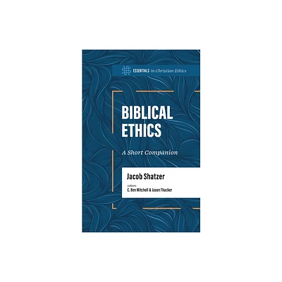 Biblical Ethics - (Essentials in Christian Ethics) by Jacob Shatzer (Paperback)