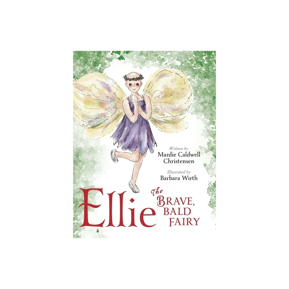 Ellie the Brave, Bald Fairy - by Caldwell Christensen (Hardcover)