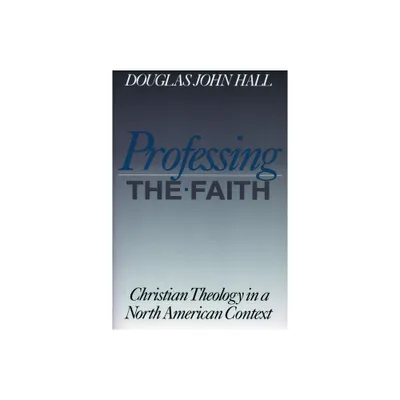 Professing the Faith - (Christian Theology in an American Context) by Douglas John Hall (Paperback)