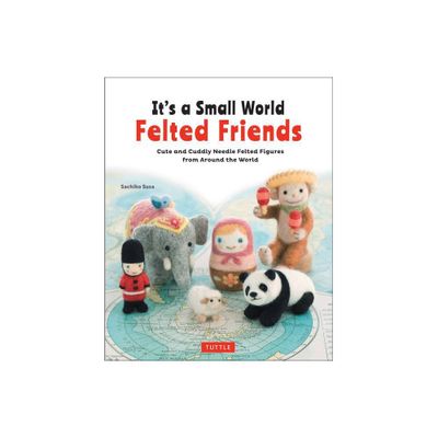 Its a Small World Felted Friends by Sachiko Susa - (Paperback)