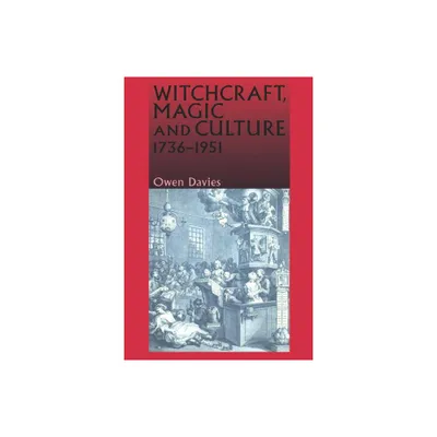 Witchcraft, Magic and Culture, 1736-1951 - by Owen Davies (Paperback)