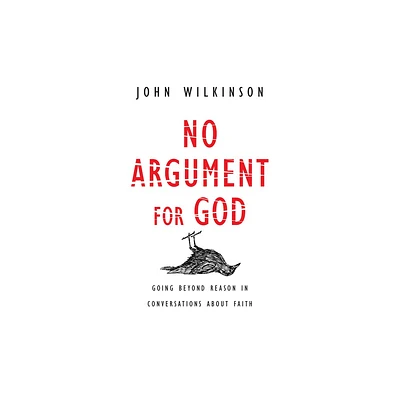 No Argument for God - by John Wilkinson (Paperback)