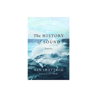 The History of Sound - by Ben Shattuck (Hardcover)