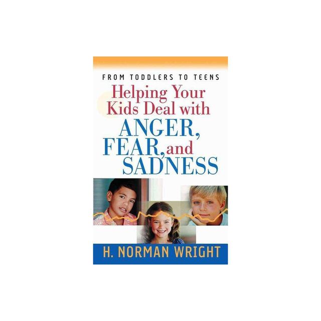 Helping Your Kids Deal with Anger, Fear, and Sadness - by H Norman Wright (Paperback)