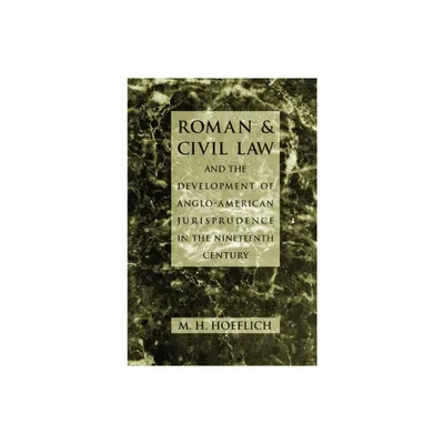 Roman and Civil Law and the Development of Anglo-American Jurisprudence in the Nineteenth Century - by M H Hoeflich & Michael H Hoeflich (Hardcover)