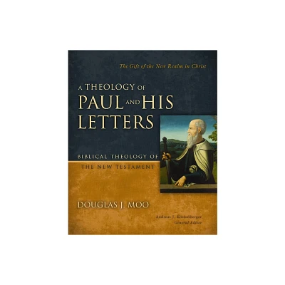 A Theology of Paul and His Letters - (Biblical Theology of the New Testament) by Douglas J Moo (Hardcover)