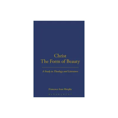 Christ the Form of Beauty - by Francesca Aran Murphy (Hardcover)