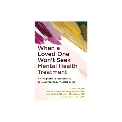 When a Loved One Wont Seek Mental Health Treatment - by C Alec Pollard & Melanie Vandyke & Gary Mitchell & Heidi J Pollard & Gloria Mathis