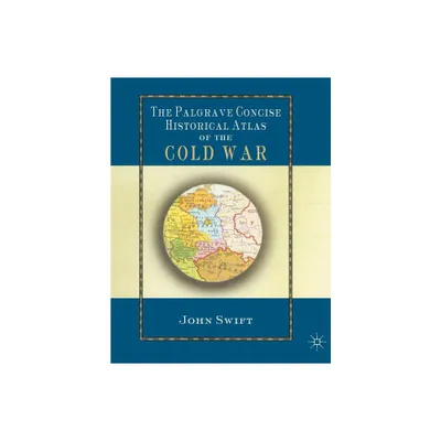 The Palgrave Concise Historical Atlas of the Cold War - by J Swift (Hardcover)