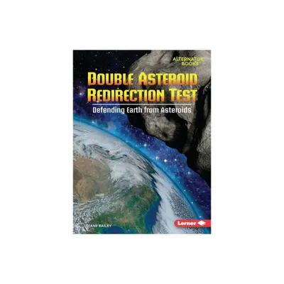 Double Asteroid Redirection Test - (Space Explorer Guidebooks (Alternator Books (R))) by Diane Bailey (Paperback)