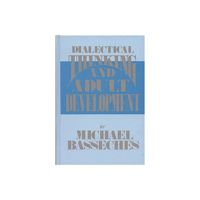 Dialectical Thinking and Adult Development - (Publications for the Advancement of Theory and History) by Michael Basseches (Hardcover)