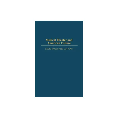 Musical Theater and American Culture - by David F Walsh & Dave Walsh & Len Platt (Hardcover)