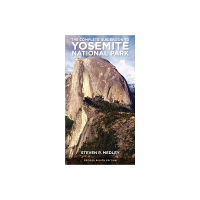 The Complete Guidebook to Yosemite National Park - by Steven P Medley (Paperback)