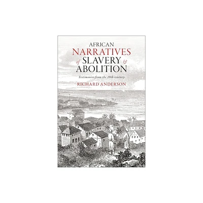 African Narratives of Slavery and Abolition - by Richard Anderson (Hardcover)