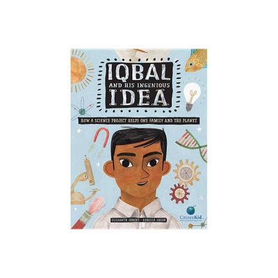 Iqbal and His Ingenious Idea - (CitizenKid) by Elizabeth Suneby (Hardcover)