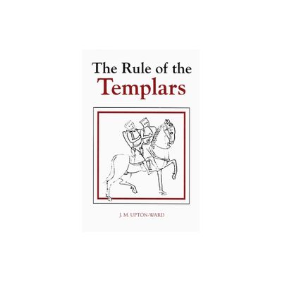 The Rule of the Templars - (Studies in the History of Medieval Religion) by J M Upton-Ward (Hardcover)