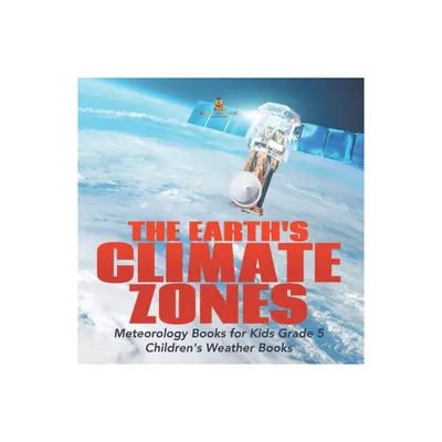 The Earths Climate Zones Meteorology Books for Kids Grade 5 Childrens Weather Books - by Baby Professor (Paperback)