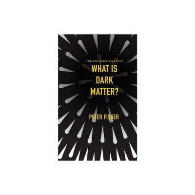 What Is Dark Matter? - (Princeton Frontiers in Physics) by Peter Fisher (Hardcover)