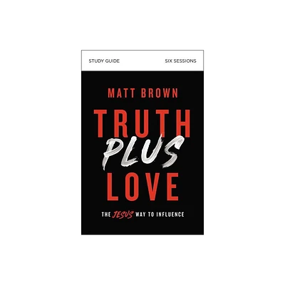 Truth Plus Love Bible Study Guide - by Matt Brown (Paperback)