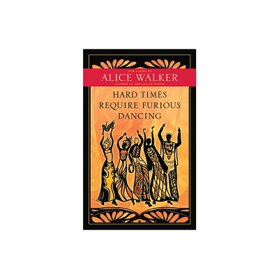 Hard Times Require Furious Dancing - by Alice Walker (Paperback)