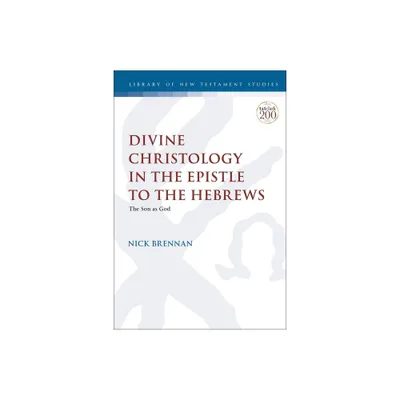 Divine Christology in the Epistle to the Hebrews - (Library of New Testament Studies) by Nick Brennan (Paperback)