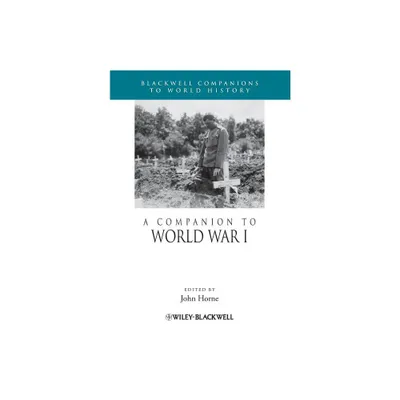 A Companion to World War I - (Wiley Blackwell Companions to World History) by John Horne (Paperback)