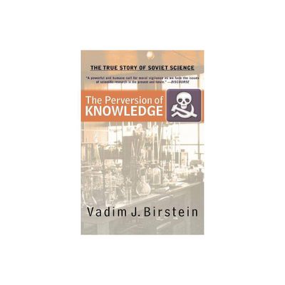 The Perversion of Knowledge - by Vadim J Birstein (Paperback)