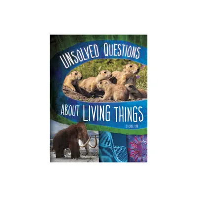 Unsolved Questions about Living Things - (Unsolved Science) by Carol Kim (Hardcover)