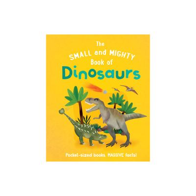 The Small and Mighty Book of Dinosaurs - by Clive Gifford (Hardcover)