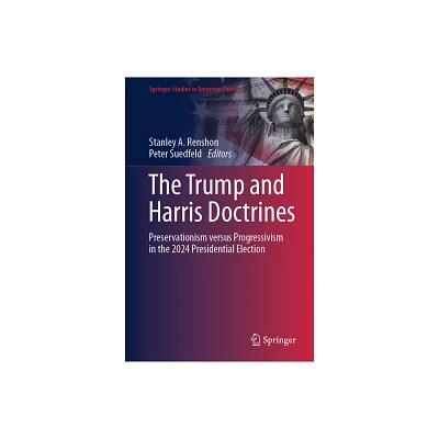 The Trump and Harris Doctrines - (Springer Studies in American Politics) by Stanley a Renshon & Peter Suedfeld (Hardcover)