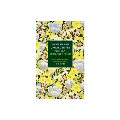 Onward and Upward in the Garden - by Katharine S White (Paperback)