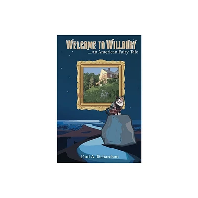 Welcome to Willouby - An American Fairy Tale - by Paul Alan Richardson (Paperback)