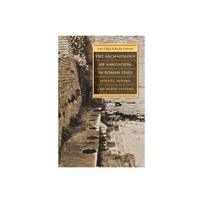 The Archaeology of Sanitation in Roman Italy - (Studies in the History of Greece and Rome) by Ann Olga Koloski-Ostrow (Paperback)