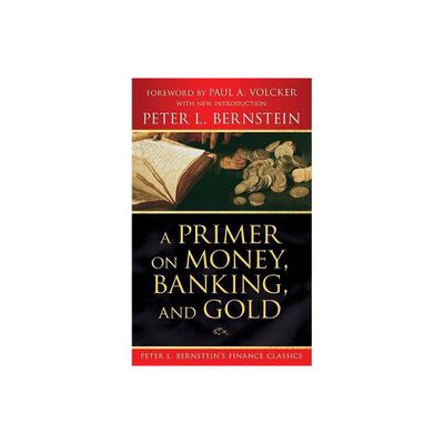 A Primer on Money, Banking, and Gold (Peter L. Bernsteins Finance Classics) - by Peter L Bernstein (Paperback)