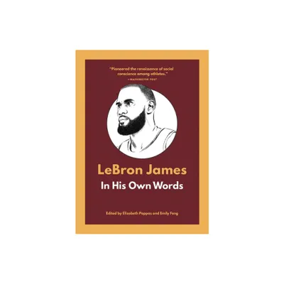 Lebron James: In His Own Words - (In Their Own Words) by Elizabeth Pappas & Emily Feng (Paperback)