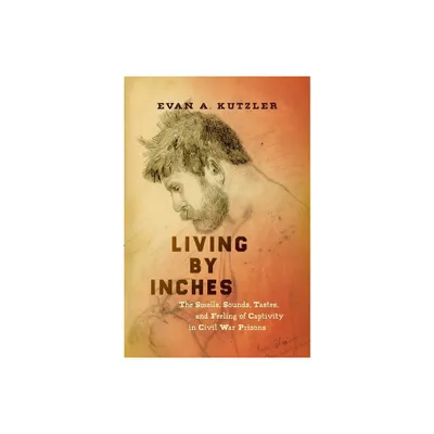 Living by Inches - (Civil War America) by Evan A Kutzler (Paperback)