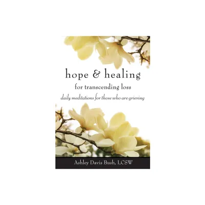 Hope & Healing for Transcending Loss - by Ashley Davis Bush (Paperback)