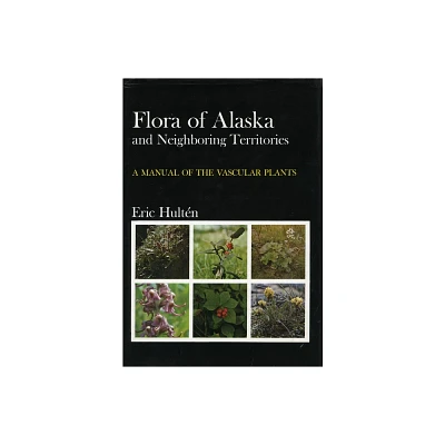 Flora of Alaska and Neighboring Territories - by Eric Hulten (Hardcover)