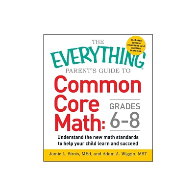 The Everything Parents Guide to Common Core Math Grades 6-8 - (Everything(r)) by Jamie L Sirois & Adam A Wiggin (Paperback)