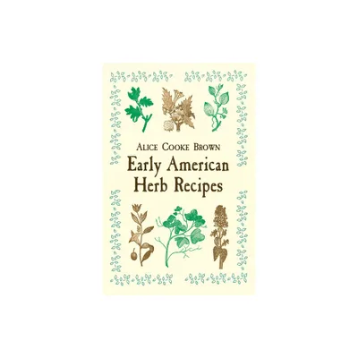 Early American Herb Recipes - by Alice Cooke Brown (Paperback)