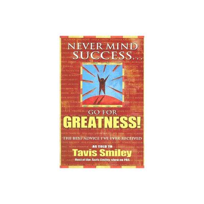 Never Mind Success - Go for Greatness! - by Tavis Smiley (Paperback)