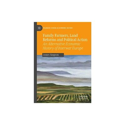 Family Farmers, Land Reforms and Political Action - (Palgrave Studies in Economic History) by James Simpson (Hardcover)