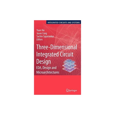 Three-Dimensional Integrated Circuit Design - (Integrated Circuits and Systems) by Yuan Xie & Jingsheng Jason Cong & Sachin Sapatnekar (Hardcover)