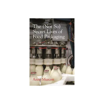 The (Not So) Secret Lives of Food Packaging - (Food in Modern History: Traditions and Innovations) by Anne Murcott (Hardcover)