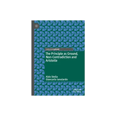 The Principle as Ground, Non-Contradiction and Aristotle - by Aldo Stella & Giancarlo Ianulardo (Hardcover)