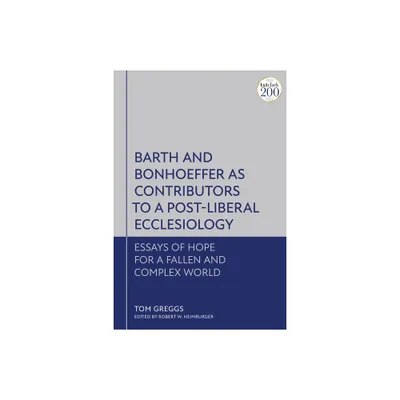 Barth and Bonhoeffer as Contributors to a Post-Liberal Ecclesiology - by Tom Greggs (Paperback)