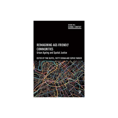 Reimagining Age-Friendly Communities - (Ageing in a Global Context) by Tine Buffel & Patty Doran & Sophie Yarker (Paperback)