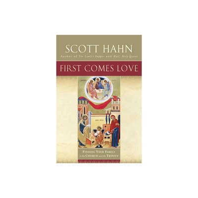 First Comes Love - by Scott Hahn (Paperback)