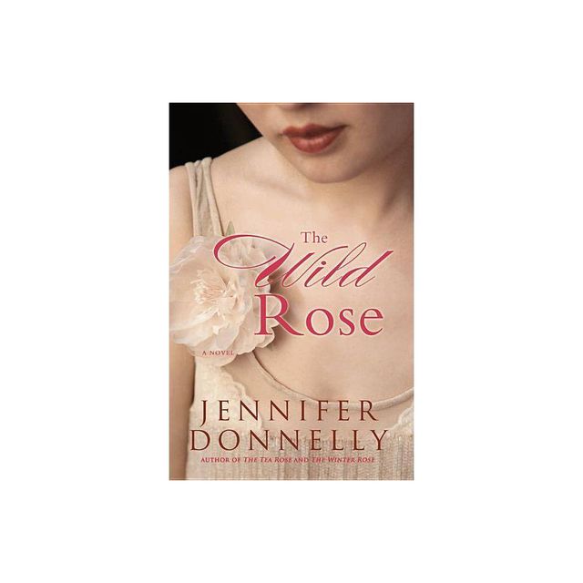 The Wild Rose - by Jennifer Donnelly (Paperback)