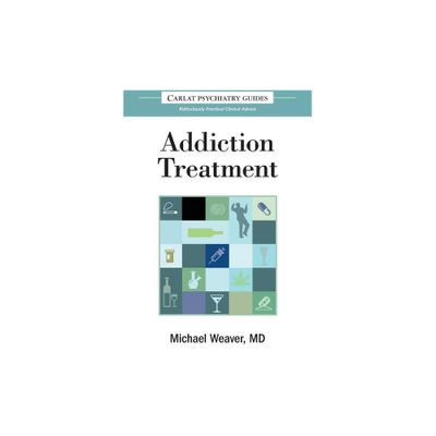 The Carlat Guide to Addiction Treatment - (Carlat Guides) by Michael Weaver (Paperback)